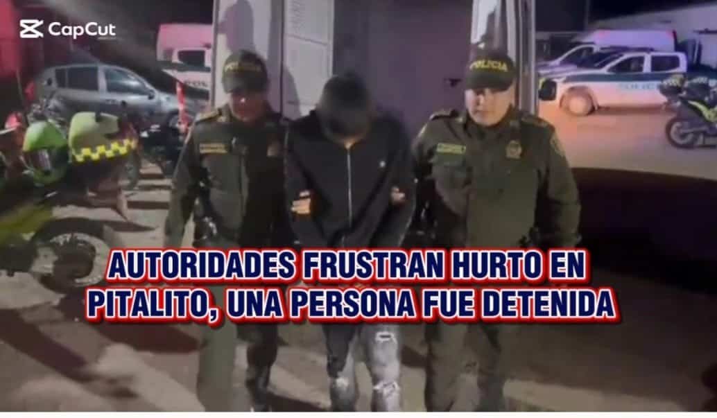 Autoridades frustran hurto en Pitalito, una persona fue detenida