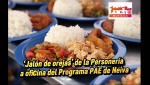 ‘Jalón de orejas’ de la Personería a oficina del Programa PAE de Neiva
